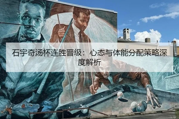 石宇奇汤杯连胜晋级：心态与体能分配策略深度解析