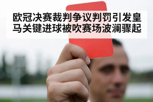 欧冠决赛裁判争议判罚引发皇马关键进球被吹赛场波澜骤起